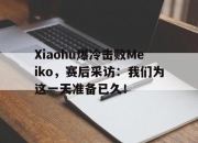 问鼎官网-Xiaohu爆冷击败Meiko，赛后采访：我们为这一天准备已久！