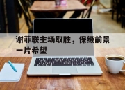问鼎官网-谢菲联主场取胜，保级前景一片希望