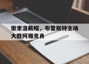 问鼎娱乐-撒索洛戴帽，布雷斯特主场大胜阿雅克肖
