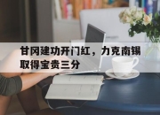 问鼎下载-甘冈建功开门红，力克南锡取得宝贵三分