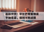 问鼎网站-起起伏伏！毕尔巴鄂客场逼平赫塔菲，保持不败战绩