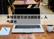 问鼎官网-多特蒙德引进法国新星，人气飙升