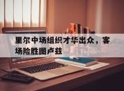 问鼎娱乐-里尔中场组织才华出众，客场险胜图卢兹