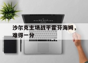 问鼎娱乐-沙尔克主场战平霍芬海姆，难得一分