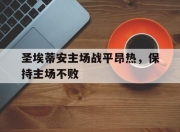 问鼎下载-圣埃蒂安主场战平昂热，保持主场不败