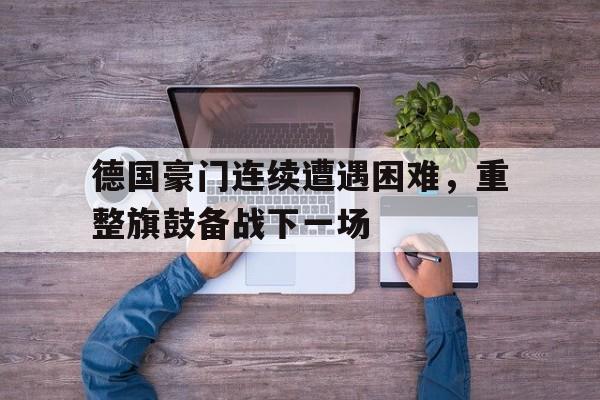 德国豪门连续遭遇困难，重整旗鼓备战下一场