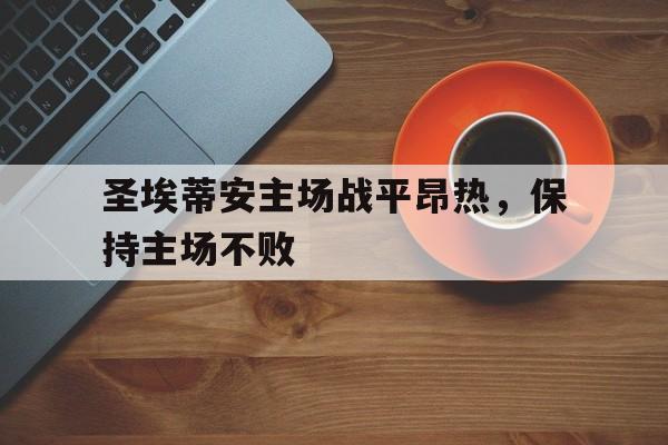 圣埃蒂安主场战平昂热，保持主场不败